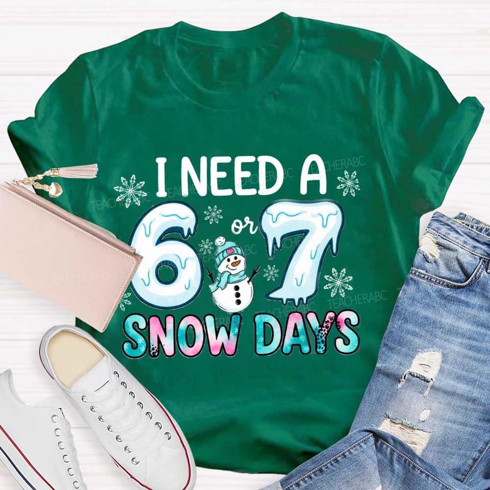 I Need 6 Or 7 Snow Days Snowman T-shirt