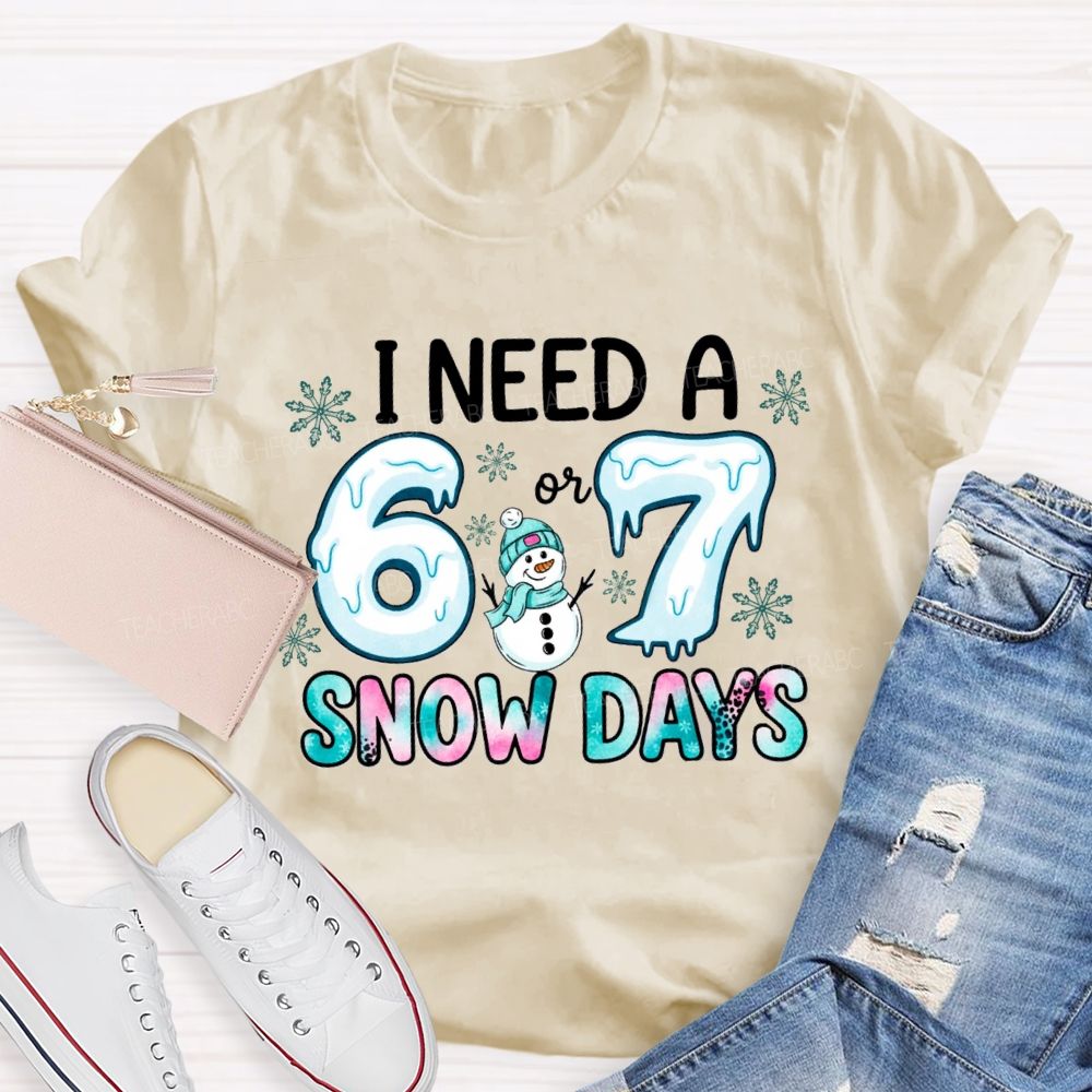 I Need 6 Or 7 Snow Days Snowman T-shirt