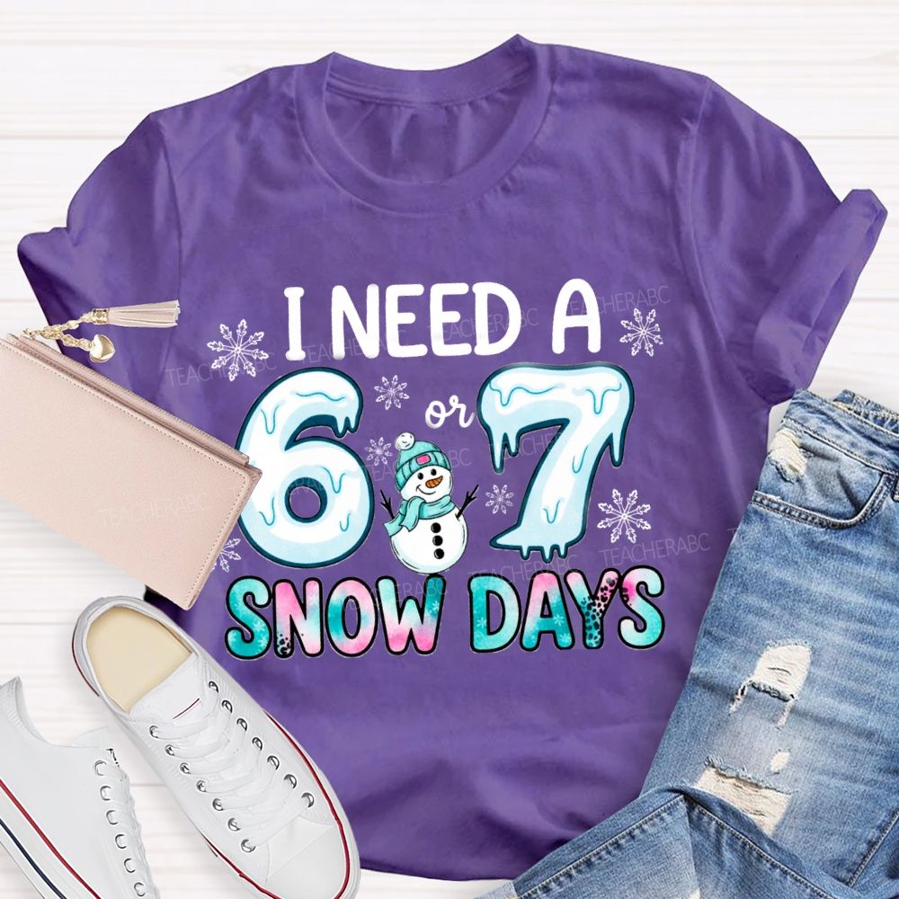 I Need 6 Or 7 Snow Days Snowman T-shirt