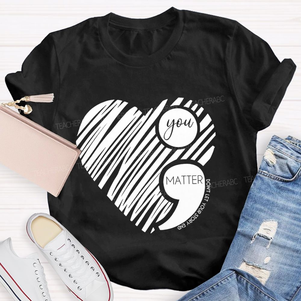 Your Matter Don't Let Your Story End Mental Health T-Shirt