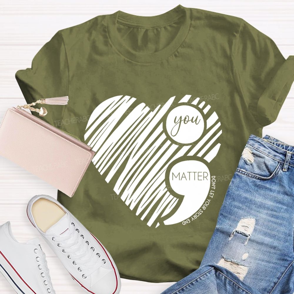 Your Matter Don't Let Your Story End Mental Health T-Shirt