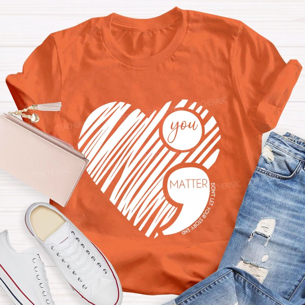 Your Matter Don't Let Your Story End Mental Health T-Shirt