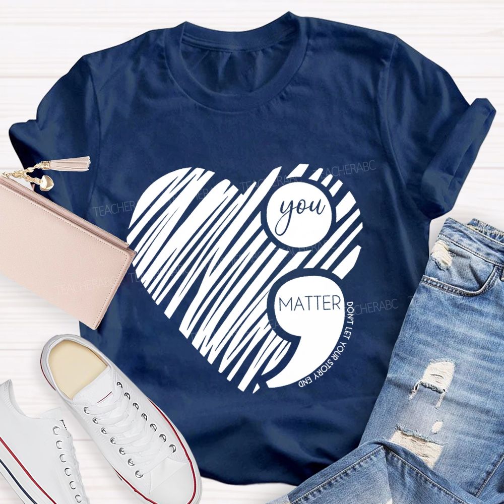 Your Matter Don't Let Your Story End Mental Health T-Shirt