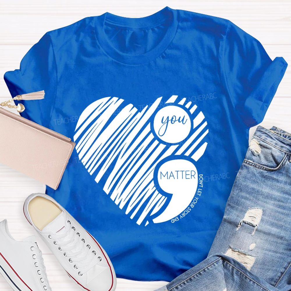 Your Matter Don't Let Your Story End Mental Health T-Shirt