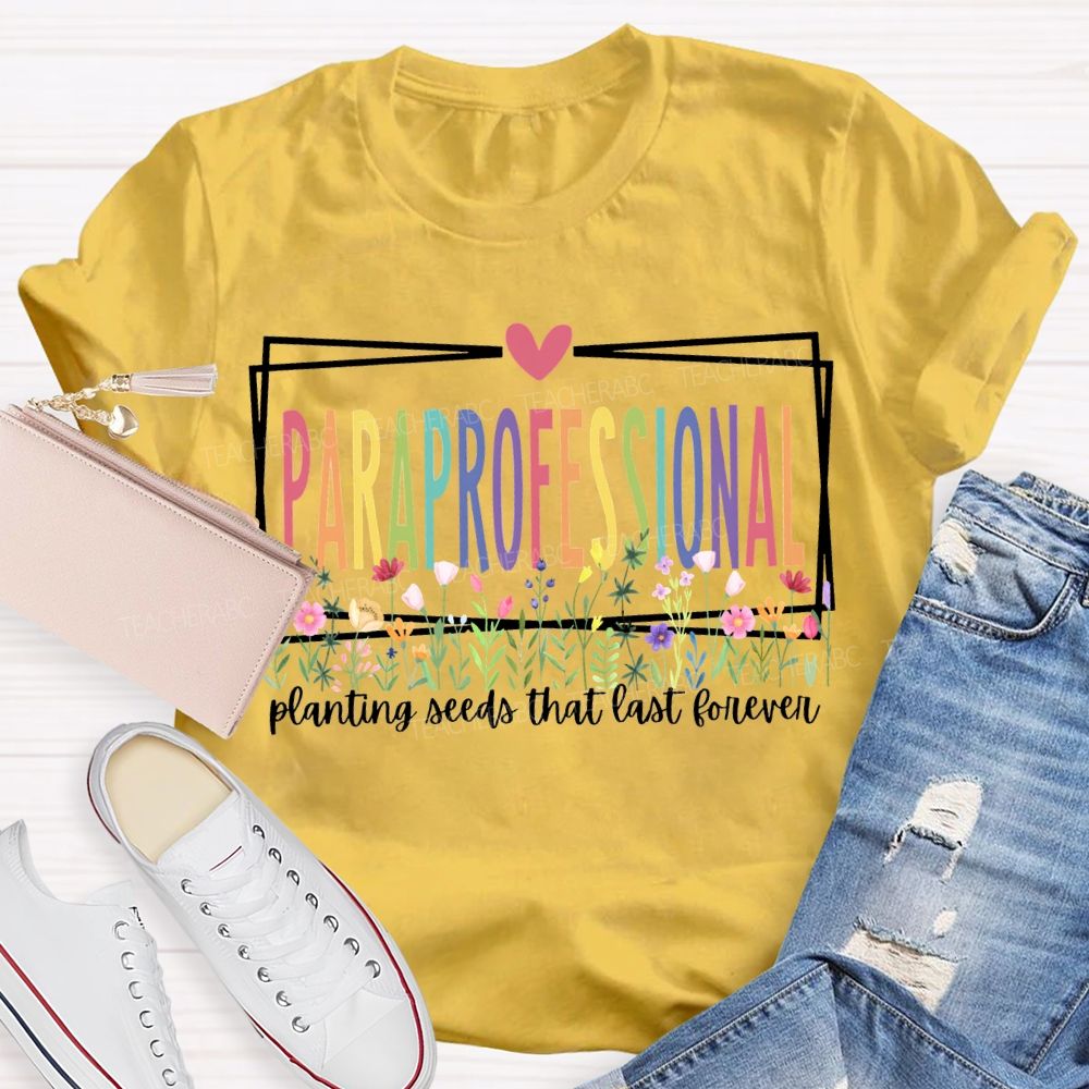 Paraprofessional Planting Seeds That Last Forever T-shirt