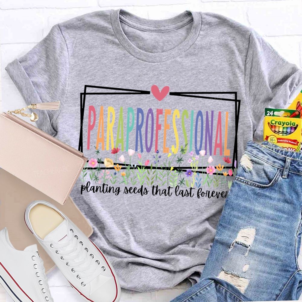 Paraprofessional Planting Seeds That Last Forever T-shirt