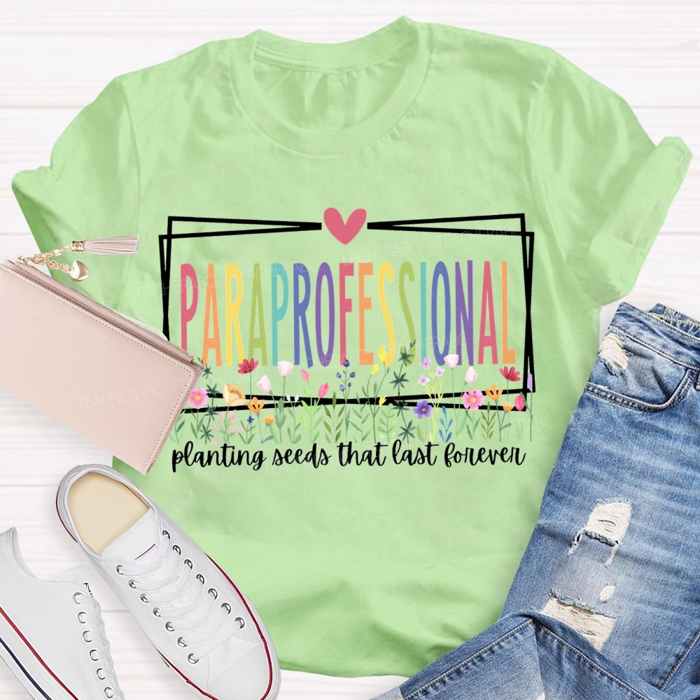 Paraprofessional Planting Seeds That Last Forever T-shirt