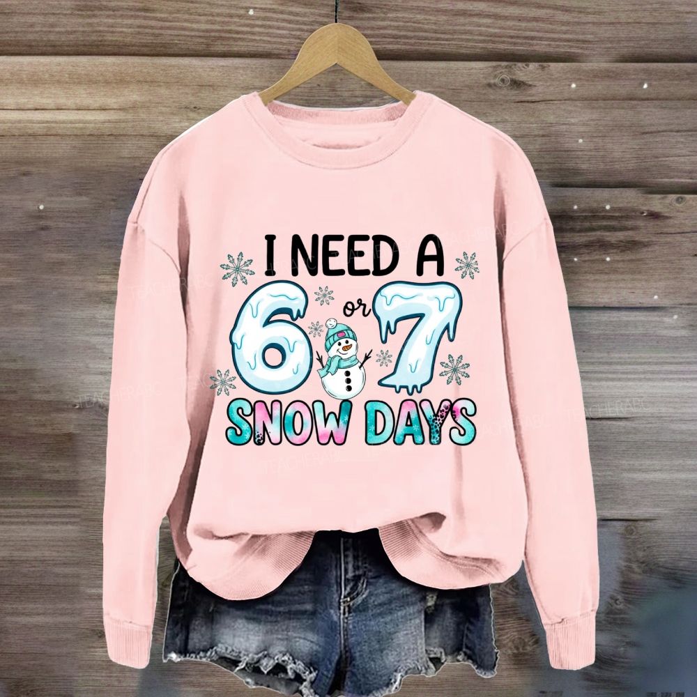 I Need 6 Or 7 Snow Days Snowman Sweatshirt
