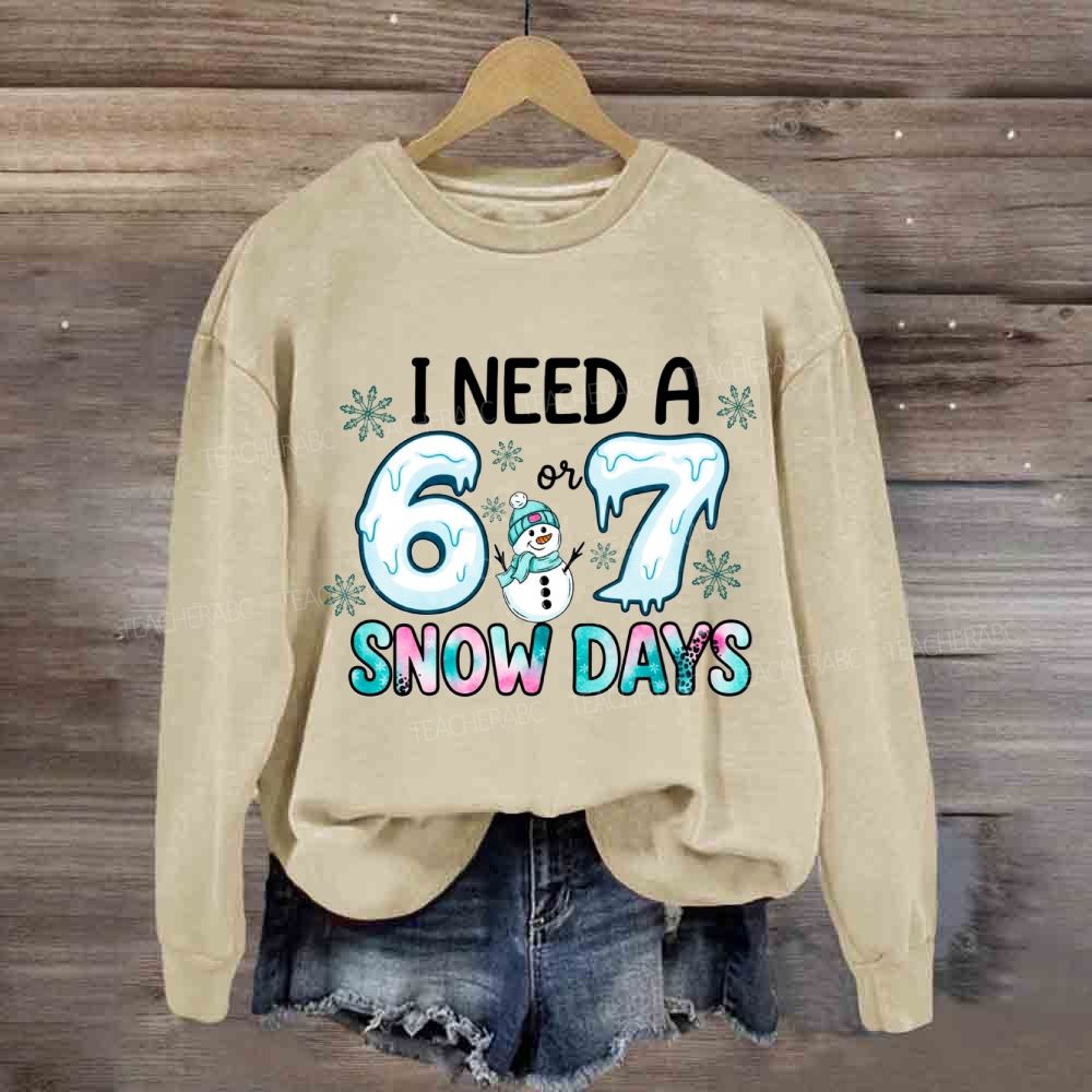 I Need 6 Or 7 Snow Days Snowman Sweatshirt