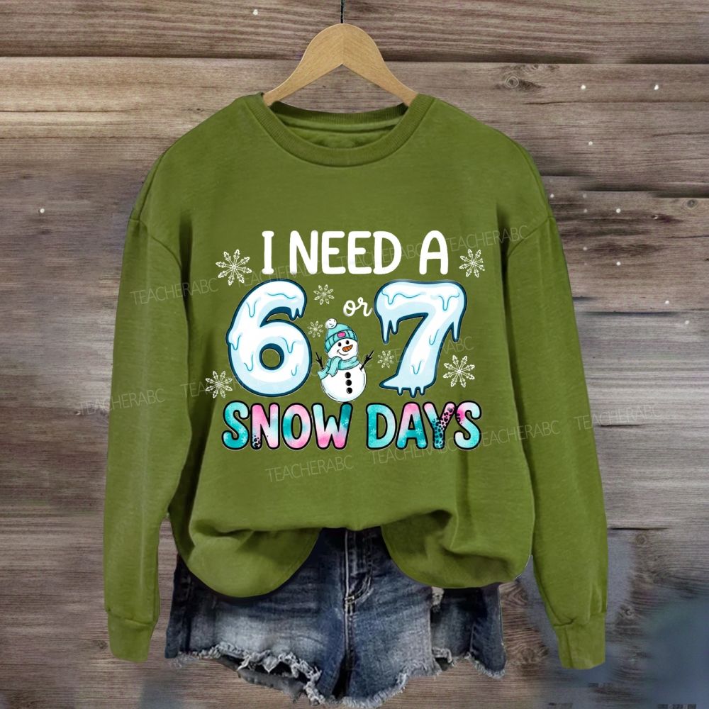 I Need 6 Or 7 Snow Days Snowman Sweatshirt