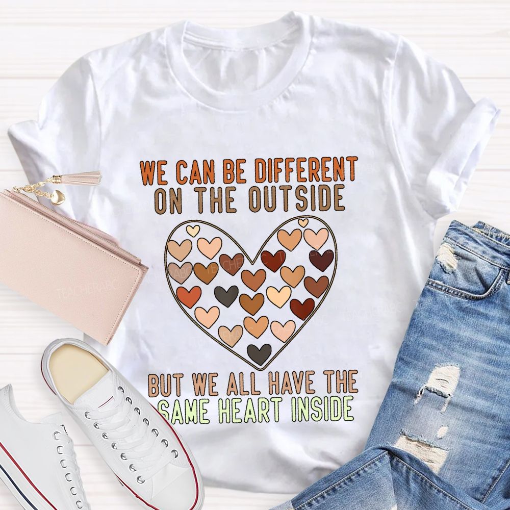 We Can Be Different On The Outside But We All Have The Same Heart Inside T-shirt