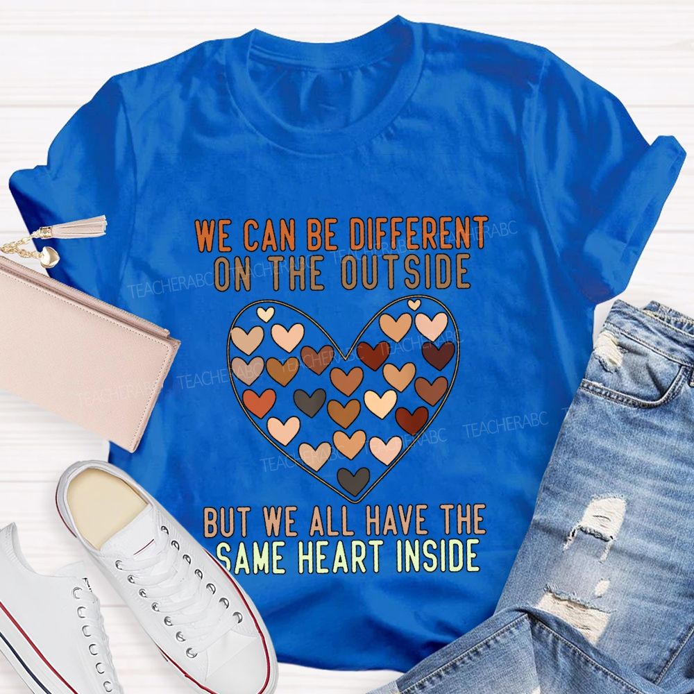 We Can Be Different On The Outside But We All Have The Same Heart Inside T-shirt