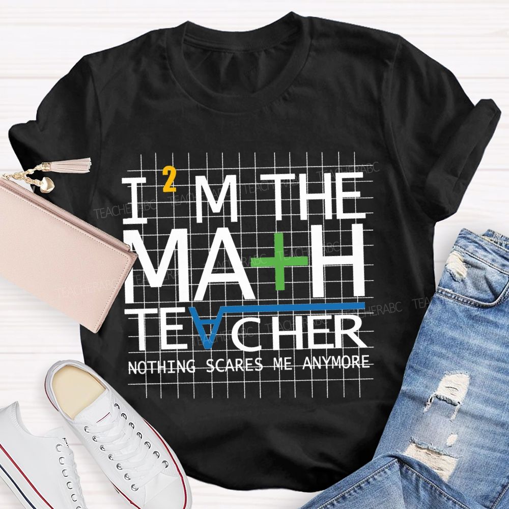 I'M The Math Teacher Nothing Scares Me Anymore T-shirt