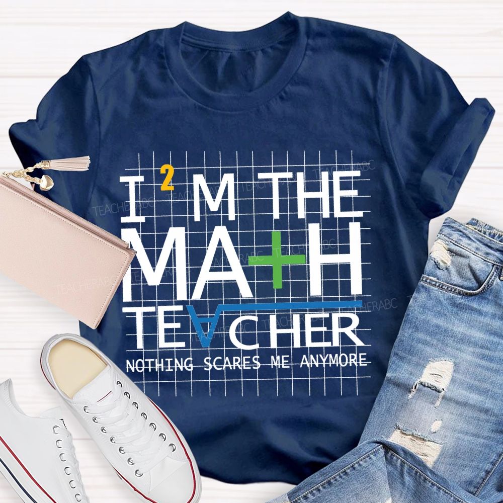 I'M The Math Teacher Nothing Scares Me Anymore T-shirt