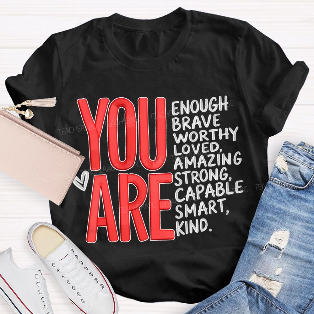 You Are Enough Brave Worthy Loved Amazing Strong Capable Smart Kind T-shirt