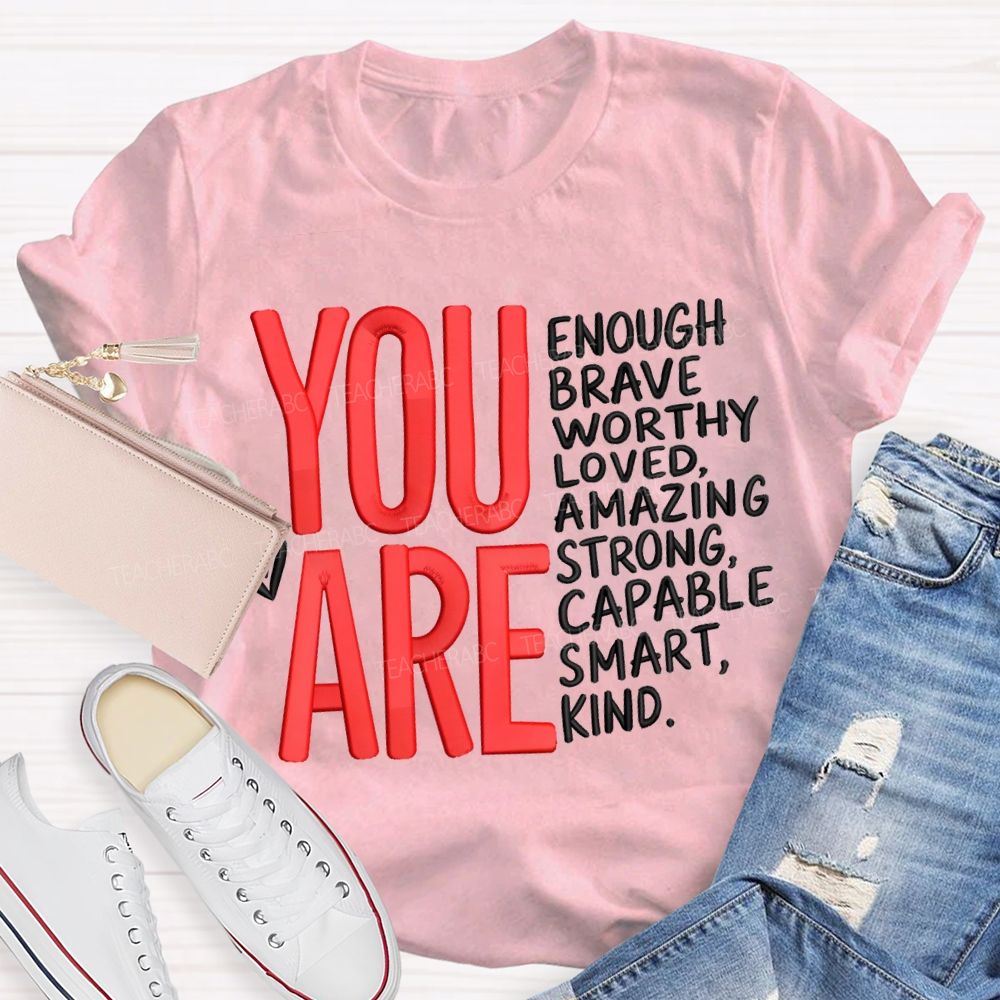 You Are Enough Brave Worthy Loved Amazing Strong Capable Smart Kind T-shirt