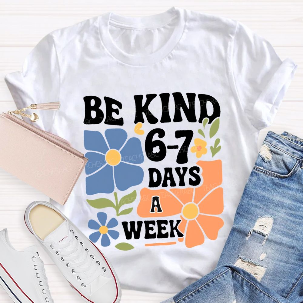 Be Kind 6-7 Days A Week T-shirt