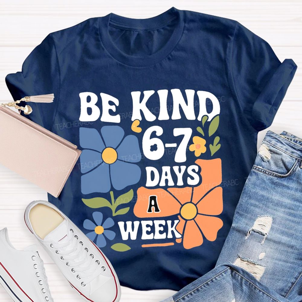 Be Kind 6-7 Days A Week T-shirt