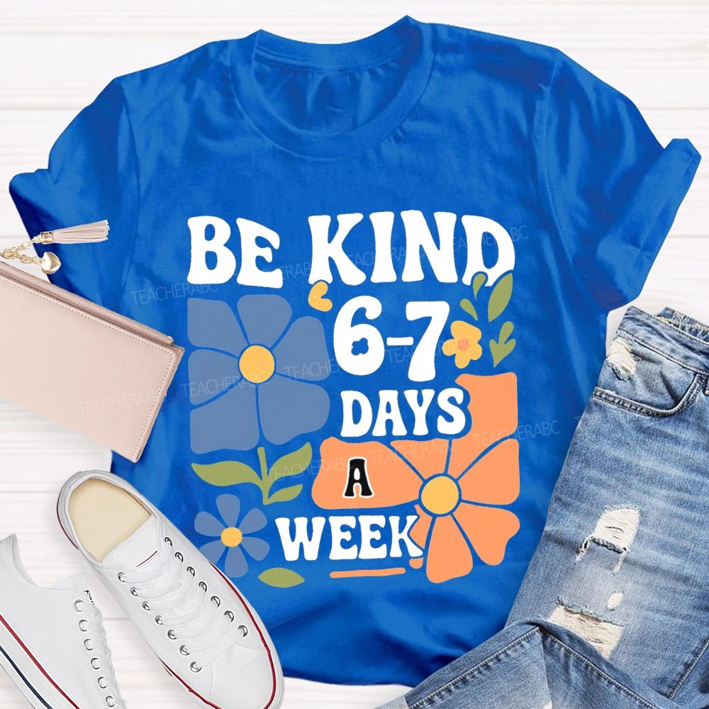 Be Kind 6-7 Days A Week T-shirt