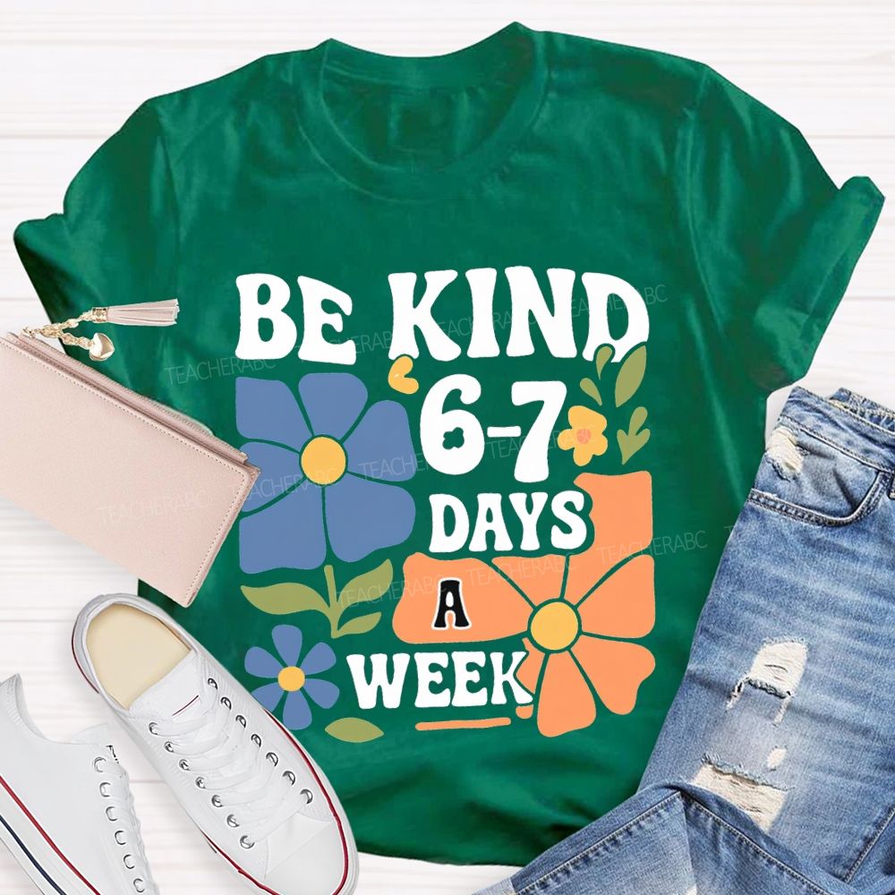 Be Kind 6-7 Days A Week T-shirt