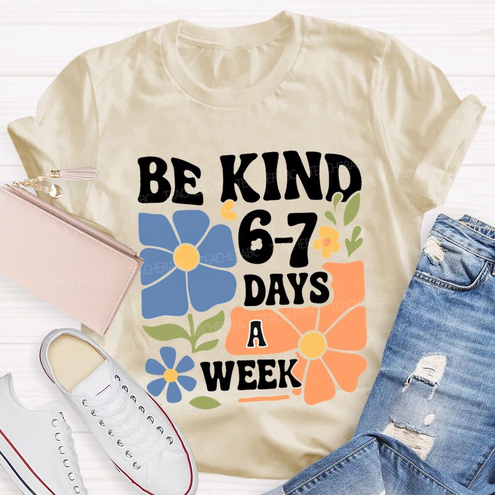Be Kind 6-7 Days A Week T-shirt