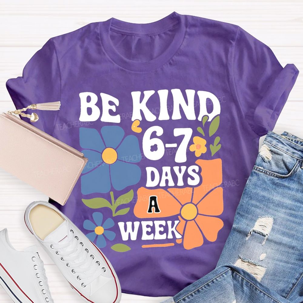 Be Kind 6-7 Days A Week T-shirt