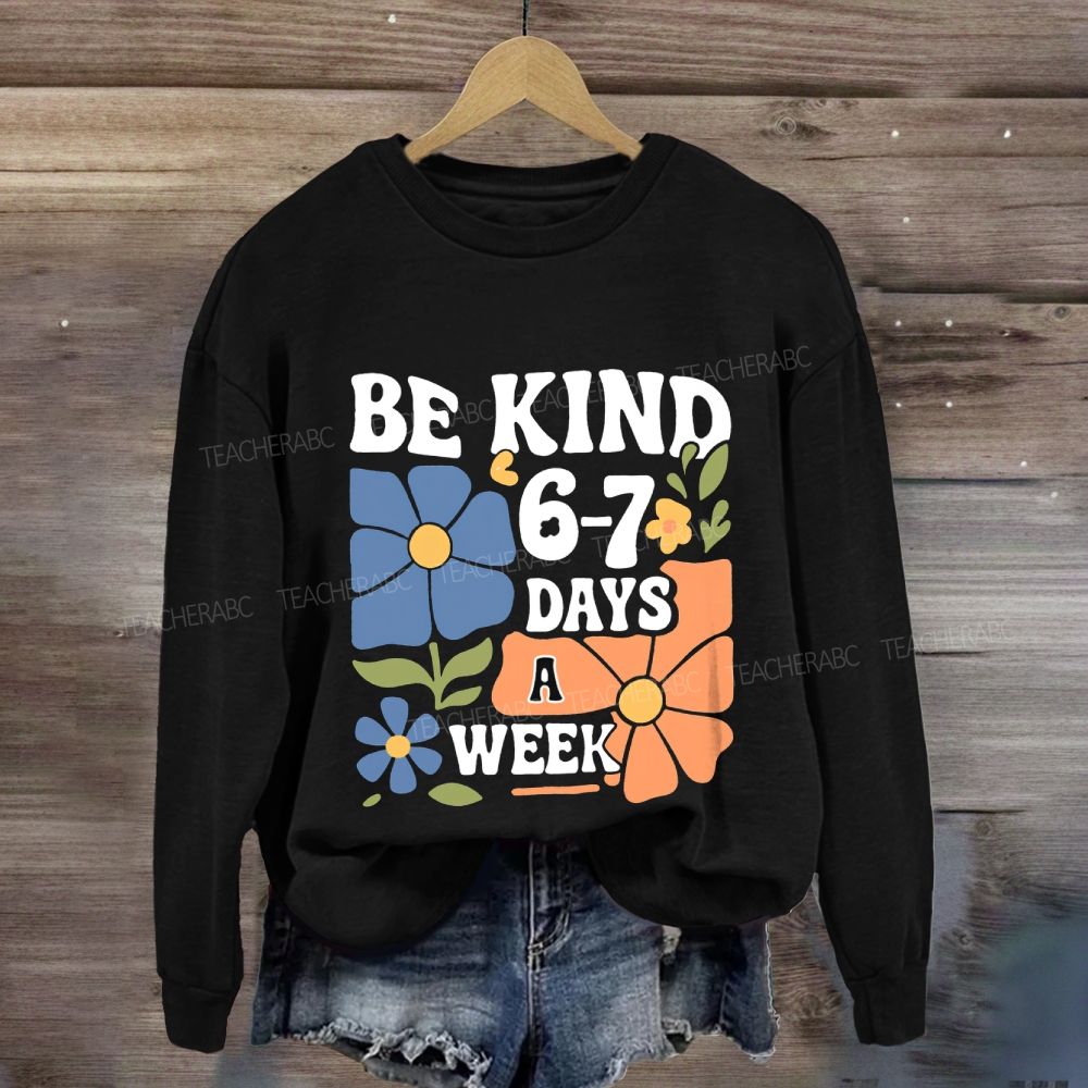 Be Kind 6-7 Days A Week Sweatshirt