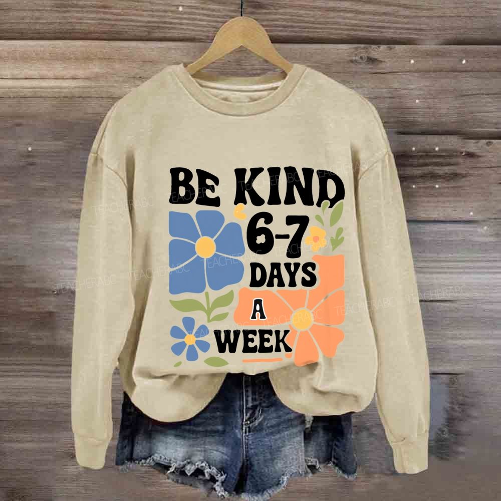 Be Kind 6-7 Days A Week Sweatshirt