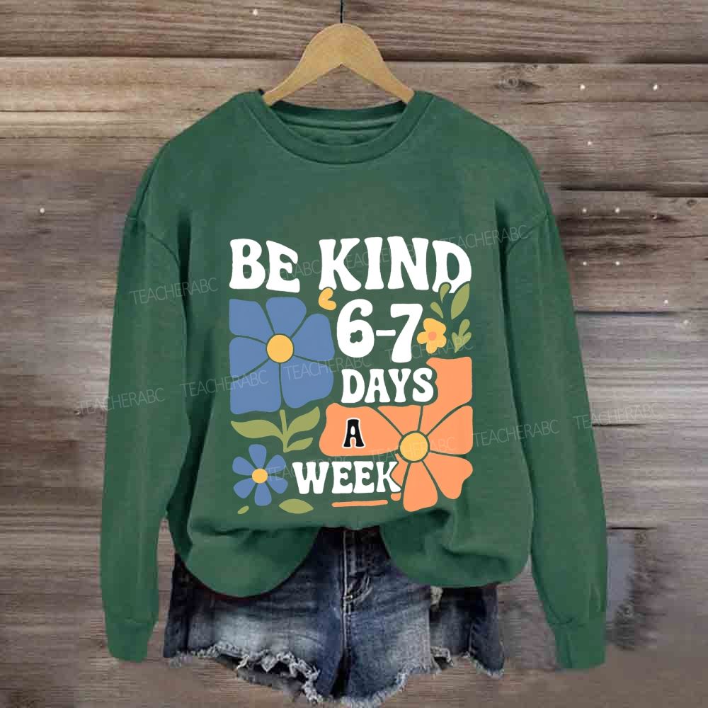 Be Kind 6-7 Days A Week Sweatshirt
