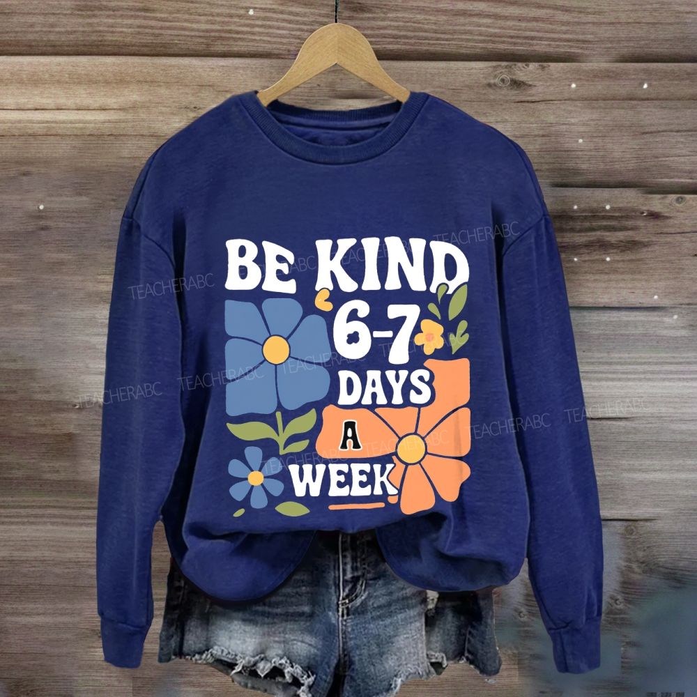 Be Kind 6-7 Days A Week Sweatshirt