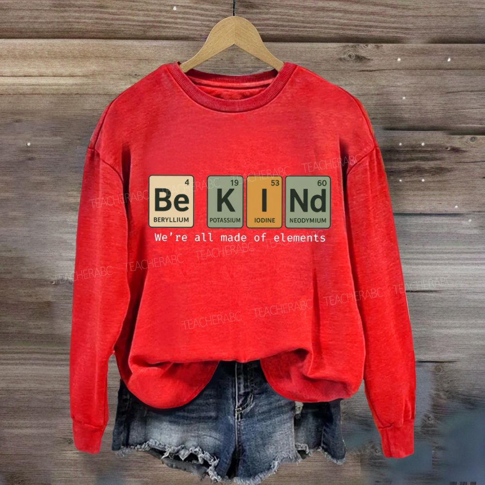 Be Kind We Are All Made Of Elements Sweatshirt