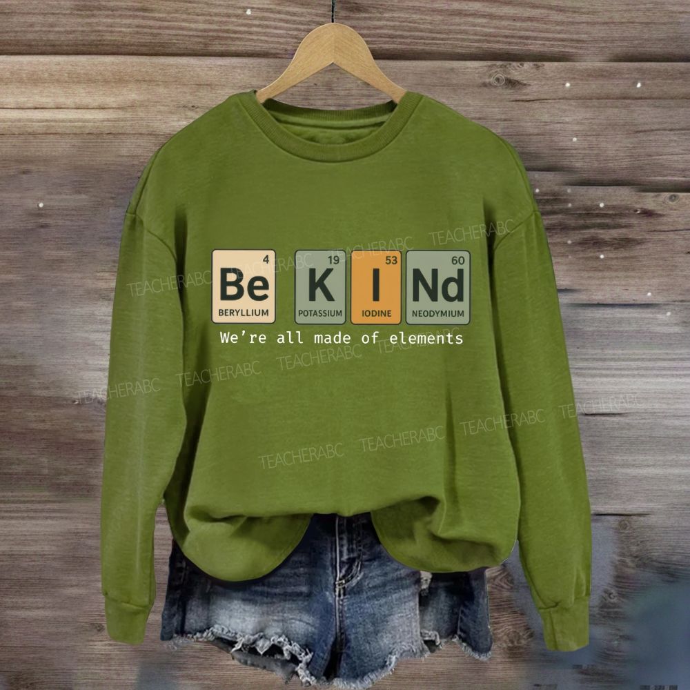 Be Kind We Are All Made Of Elements Sweatshirt