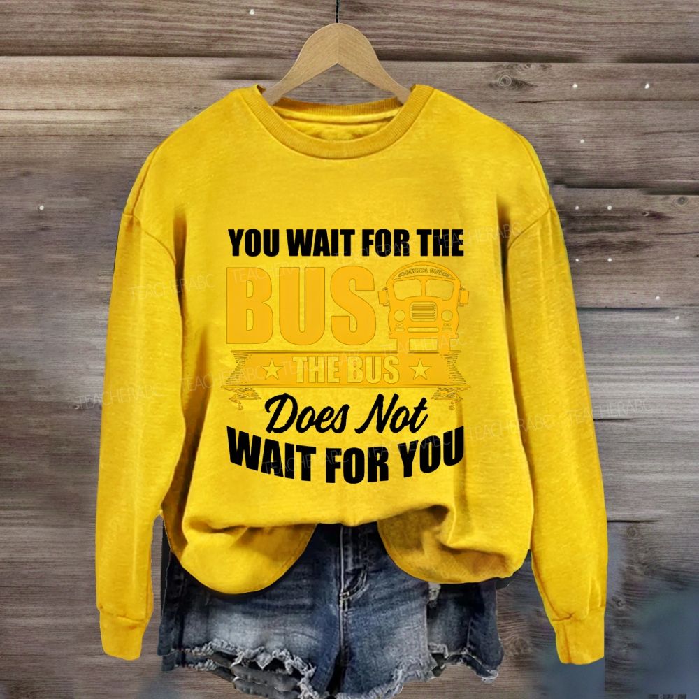 You Wait For The Bus The Bus Does Not Wait For You Sweatshirt