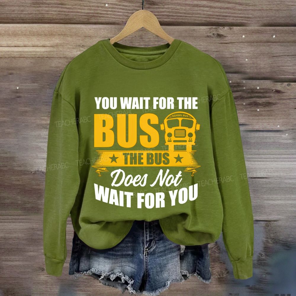 You Wait For The Bus The Bus Does Not Wait For You Sweatshirt
