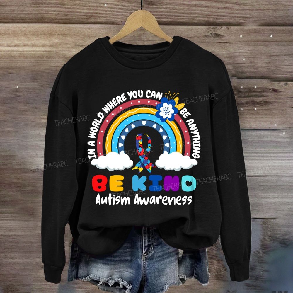 Be Kind In A World Where You Can Be Anything Autism Awareness Rainbow Sweatshirt