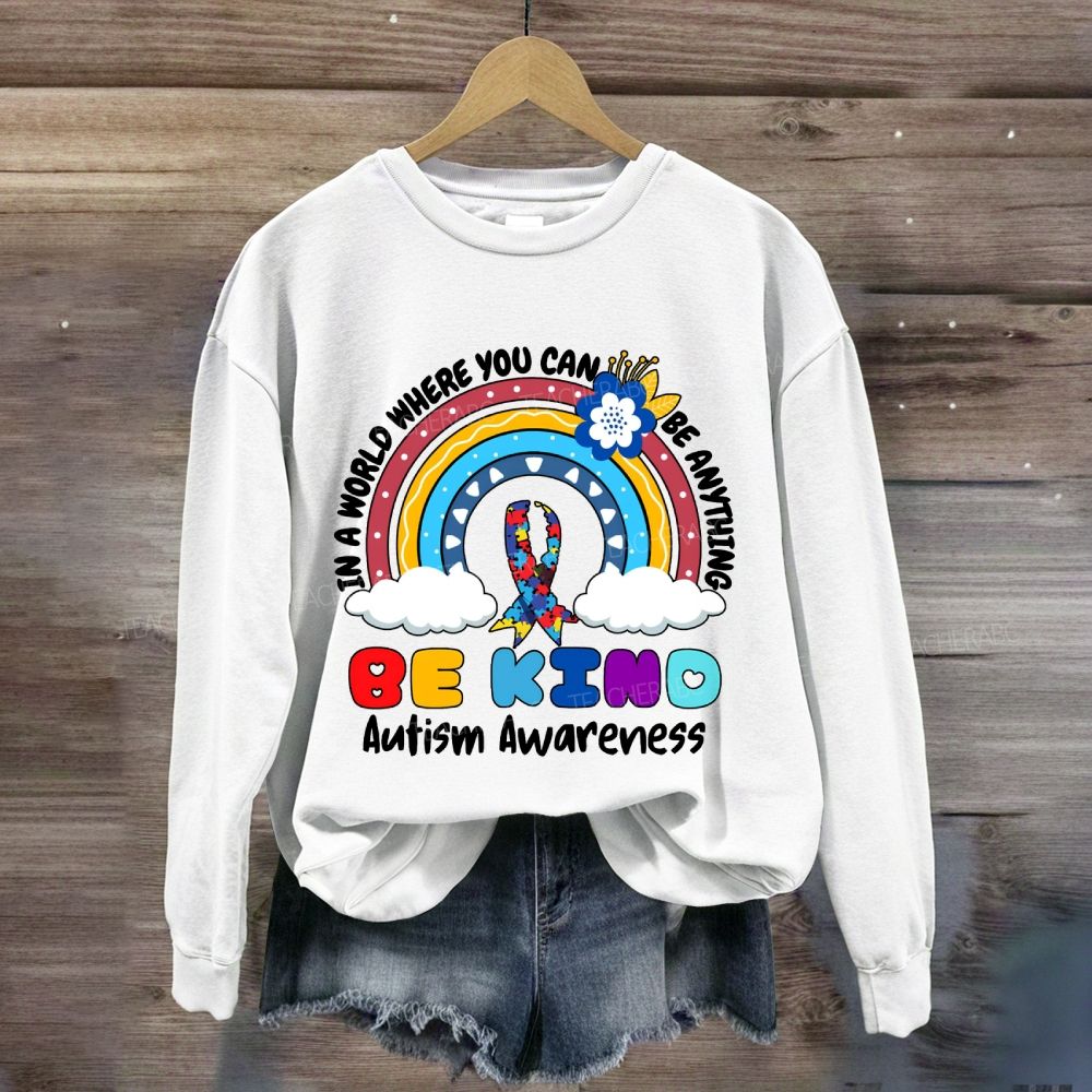 Be Kind In A World Where You Can Be Anything Autism Awareness Rainbow Sweatshirt