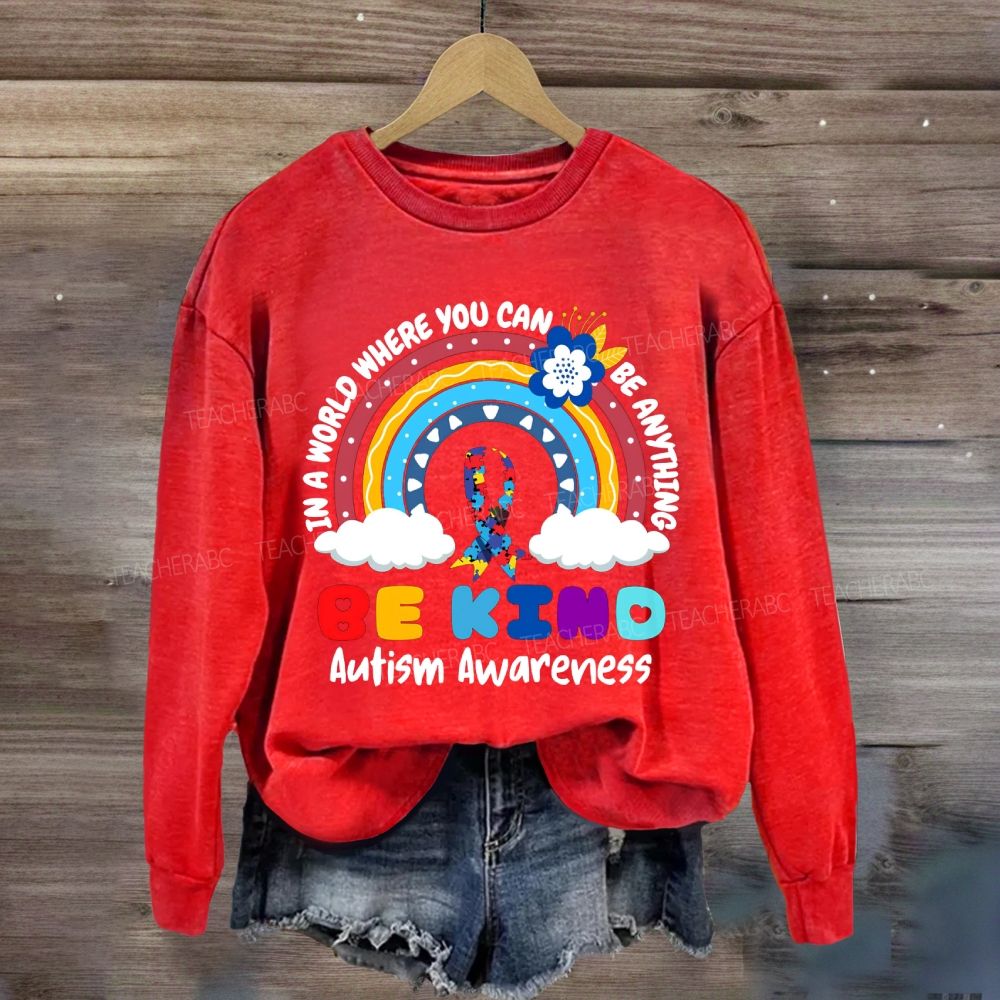 Be Kind In A World Where You Can Be Anything Autism Awareness Rainbow Sweatshirt