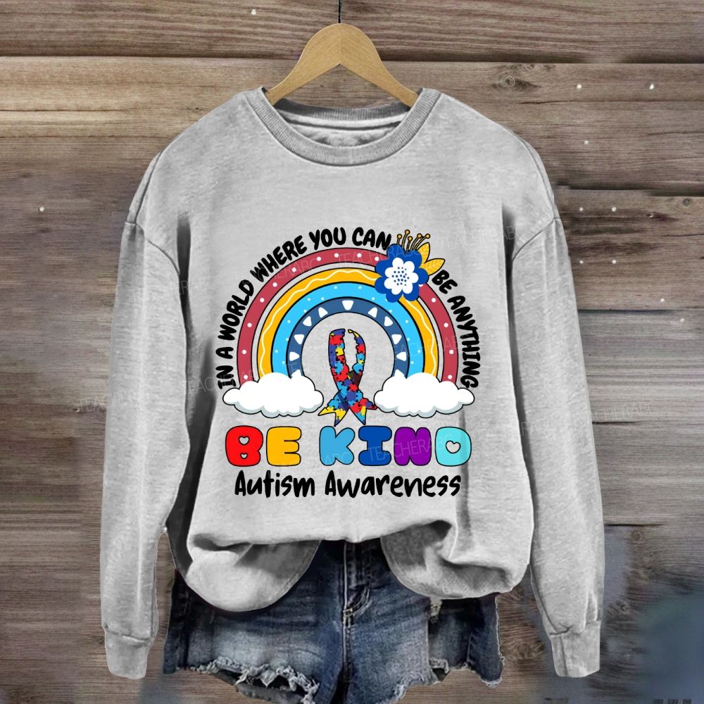 Be Kind In A World Where You Can Be Anything Autism Awareness Rainbow Sweatshirt