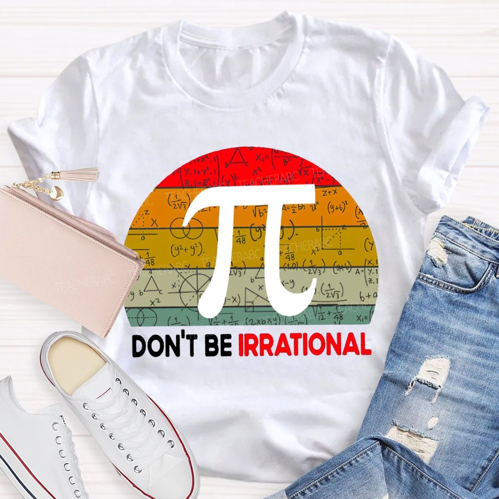 Don'T Be Irrational Doing Math Problems T-shirt