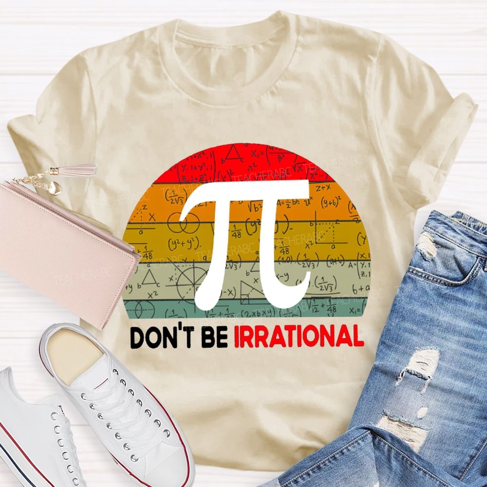 Don'T Be Irrational Doing Math Problems T-shirt
