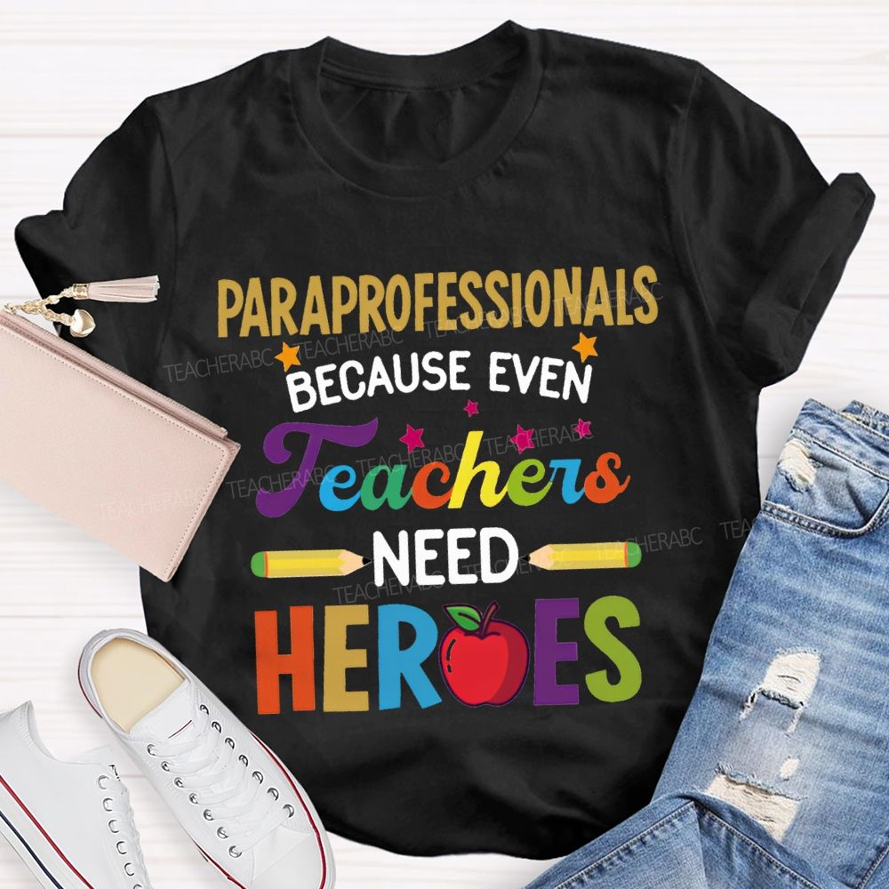 Paraprofessionals Because Even Teachers Need Hearts T-shirt