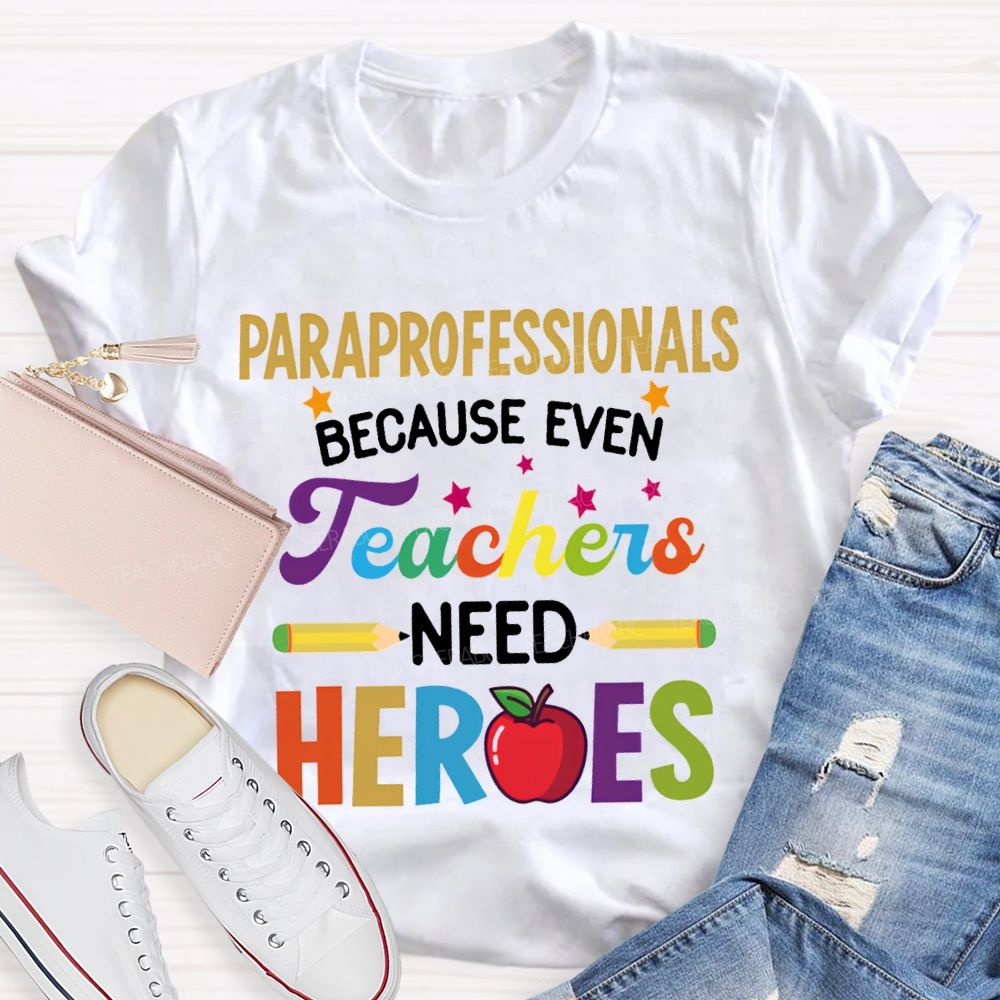 Paraprofessionals Because Even Teachers Need Hearts T-shirt