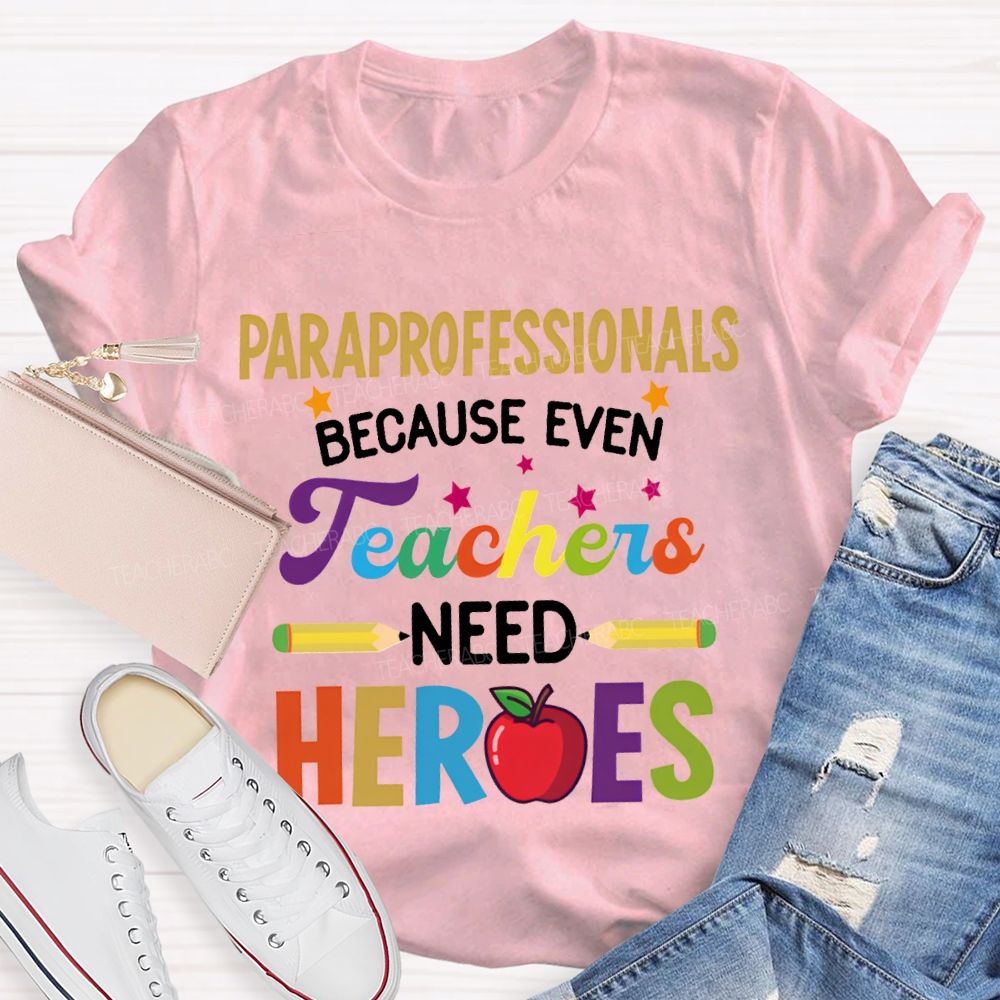 Paraprofessionals Because Even Teachers Need Hearts T-shirt