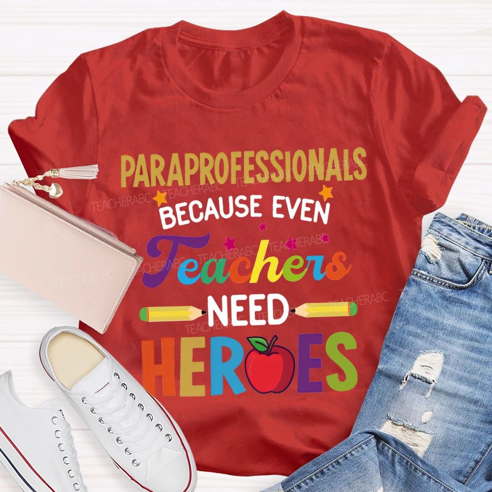 Paraprofessionals Because Even Teachers Need Hearts T-shirt
