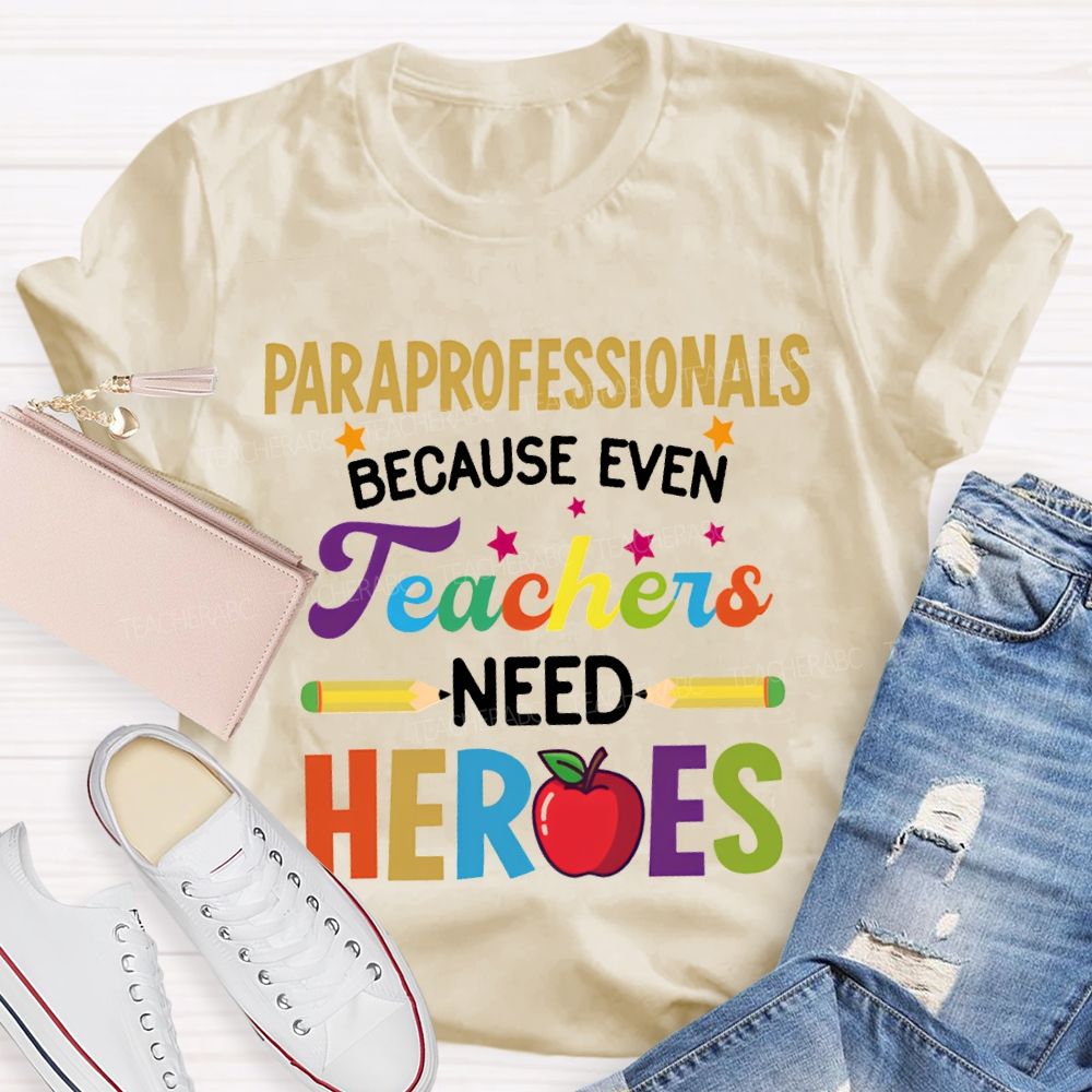 Paraprofessionals Because Even Teachers Need Hearts T-shirt