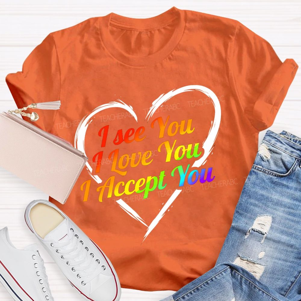 I See You I Love You I Accept You T-shirt