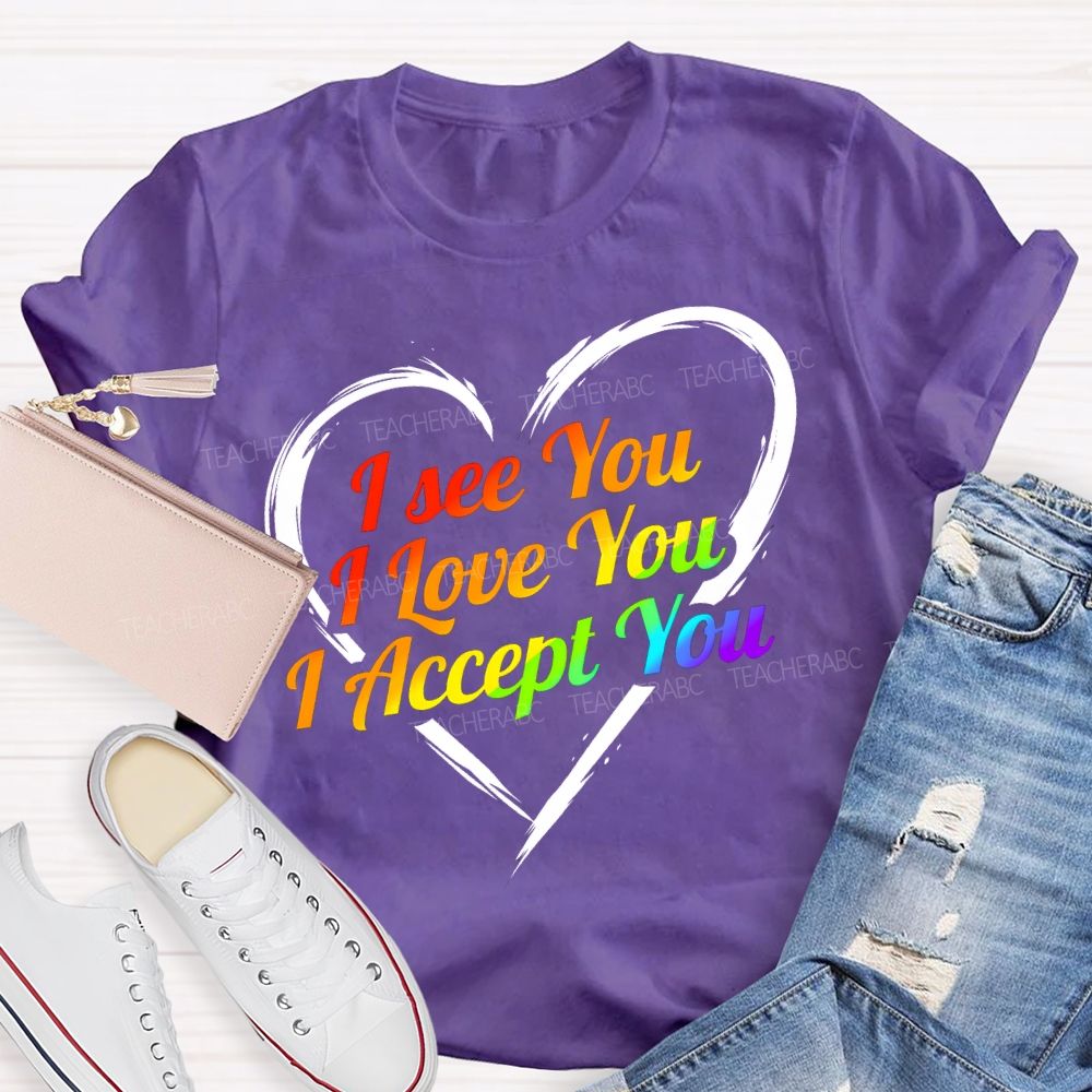 I See You I Love You I Accept You T-shirt