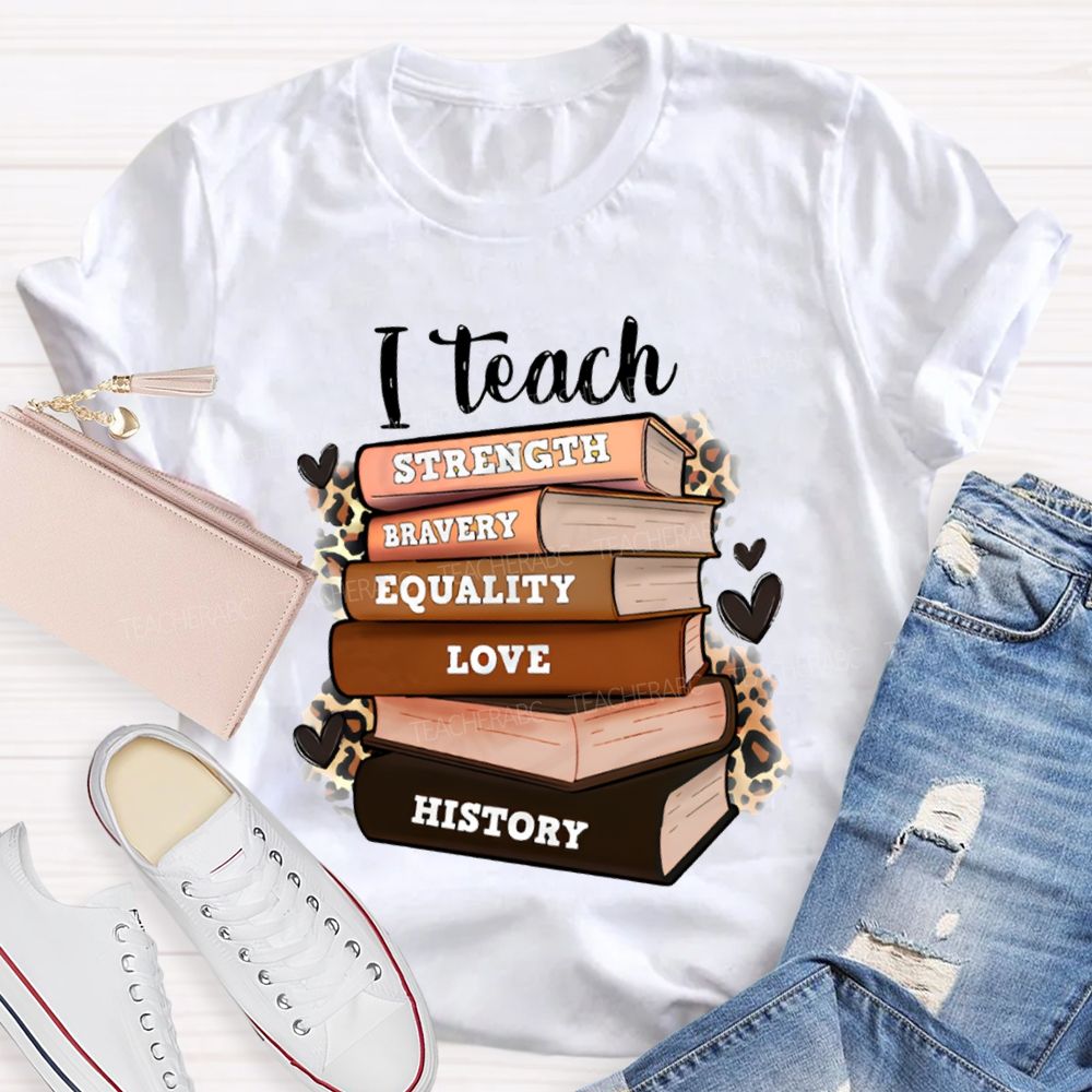 I Teach Strength Bravery Equality Love History T-shirt