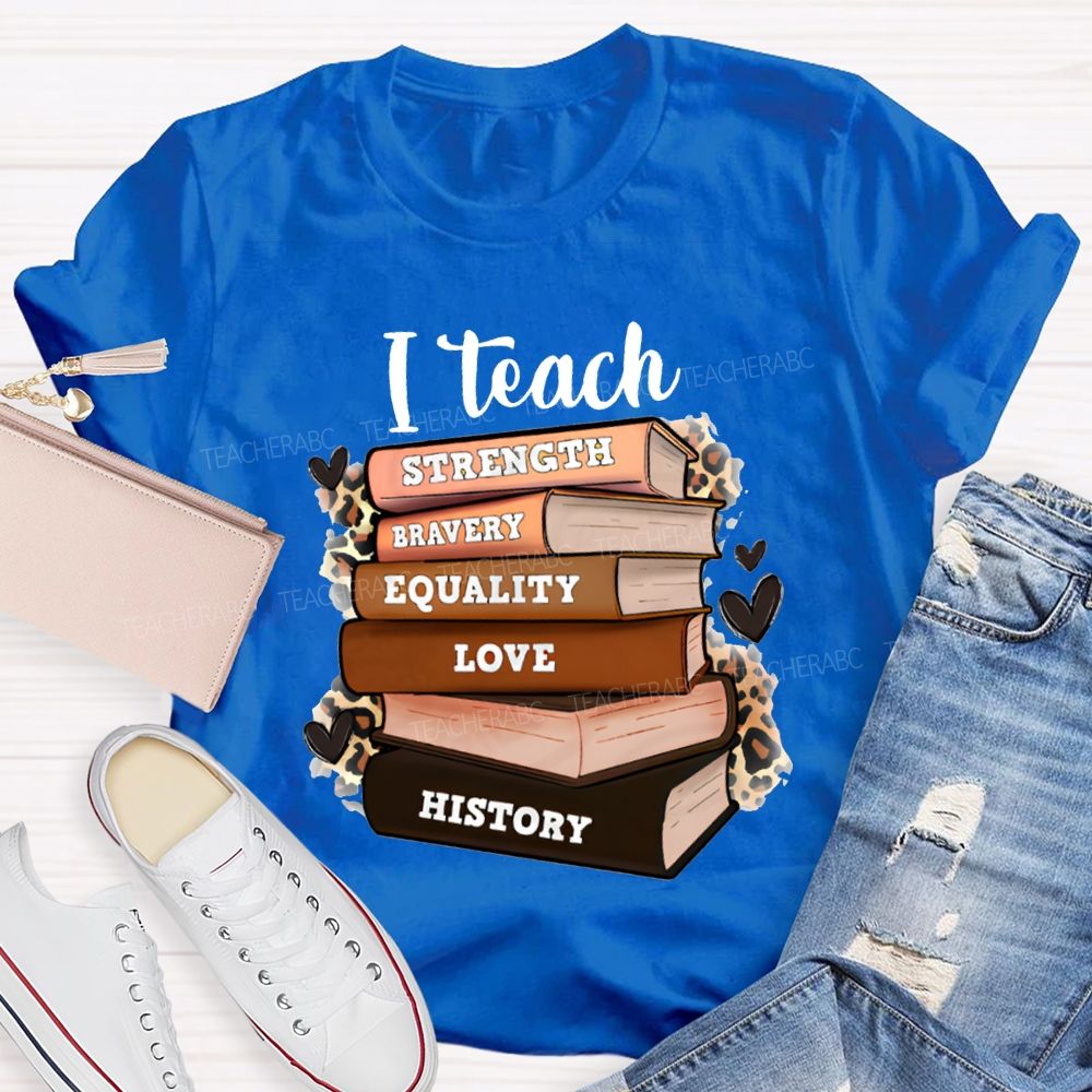 I Teach Strength Bravery Equality Love History T-shirt