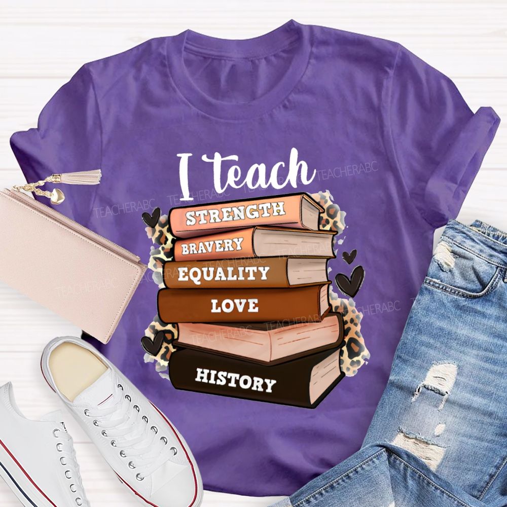I Teach Strength Bravery Equality Love History T-shirt